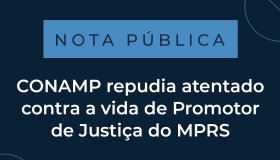 CONAMP repudia atentado contra a vida de Promotor de Justiça do MPRS